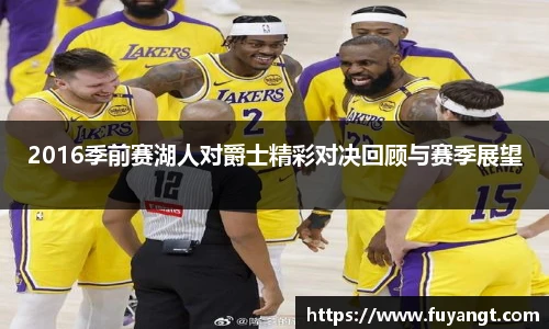 2016季前赛湖人对爵士精彩对决回顾与赛季展望