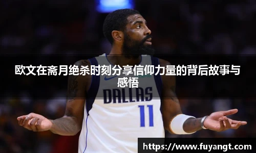 欧文在斋月绝杀时刻分享信仰力量的背后故事与感悟